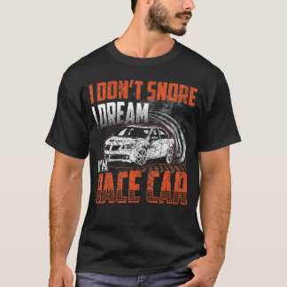 Race Tee Shirt I Dont Snore I Dream Im A Race Tee