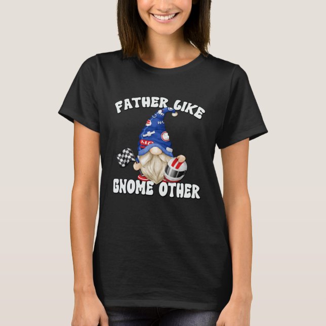 Racecar Driver Gnome For Race Car   Dad Saying T-Shirt (Front)