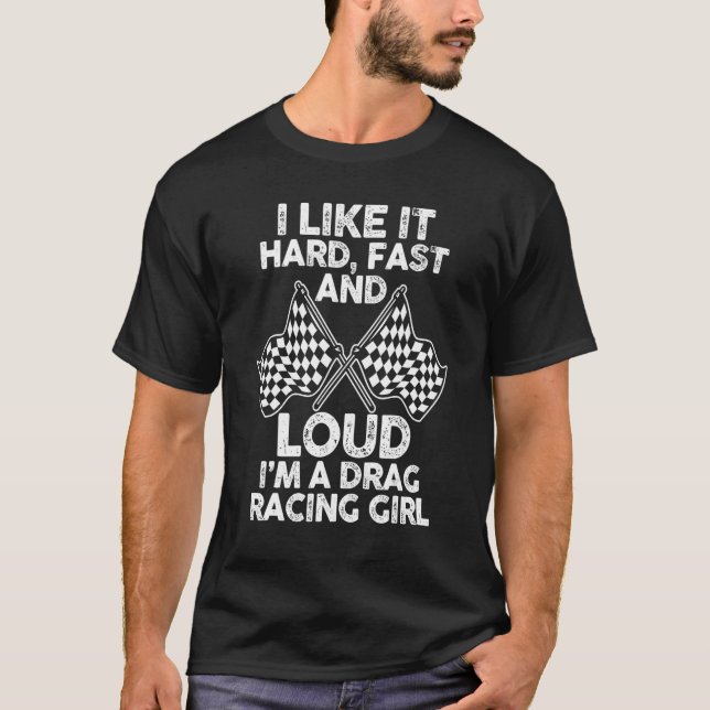 Racer  I Like It Hard Fast And Loud I'm A Drag Rac T-Shirt (Front)