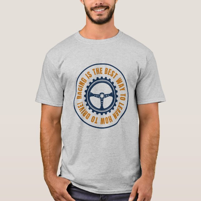 Racing is the best way to learn how to drive | F1 T-Shirt (Front)