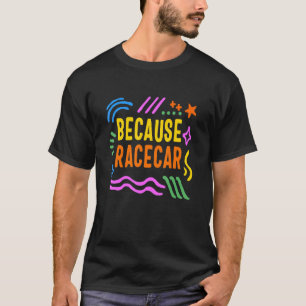 Racing Racecar Race Track Because Car Racing Life  T-Shirt