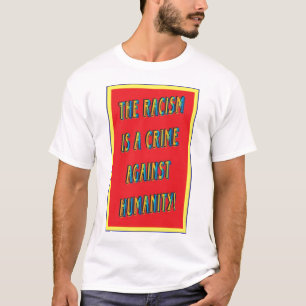 Racism is a crime against humanity! T-Shirt