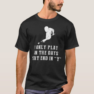 Rack Em Up: I Only Play Billiards on Days That End T-Shirt