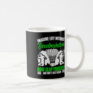 Racket Shuttle Sport Hobby Life Without Badminton  Coffee Mug