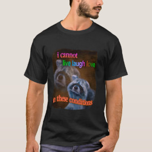 Racoon Funny I Cannot Live Laugh Loves In These C T-Shirt