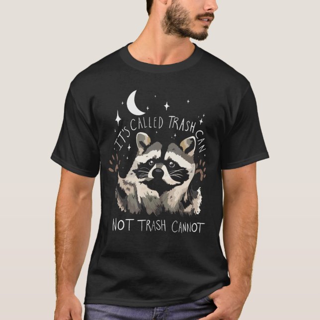 Racoon Funny Quote It'S Called Trash Can Not Tras T-Shirt (Front)
