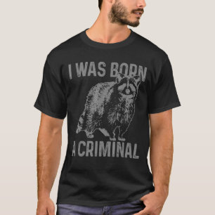 Racoon I Was Born A Criminal Vintage Racoon 1 T-Shirt