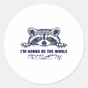 Racoon Im Gonna Be The Whole Problem Classic Round Sticker