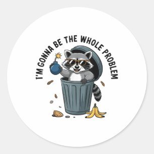 Racoon Im Gonna Be The Whole Problem Classic Round Sticker