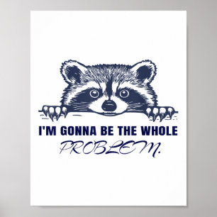Racoon Im Gonna Be The Whole Problem Poster
