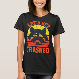Racoon Let's Get Trashed Racoon The Trash Panda T-Shirt