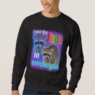 Racoon Meme: I put the fun in dysfunctional Sweatshirt