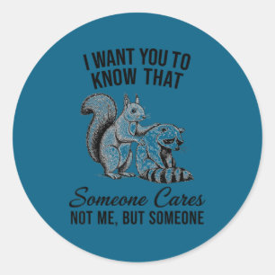Racoon squirrel want to know someone cares not bu classic round sticker