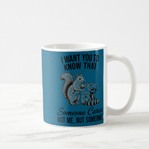 Racoon squirrel want to know someone cares not bu coffee mug