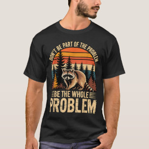 Racoon wildlife outdoor don't be part of problem T-Shirt