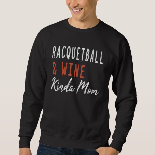 Racquetball And Wine Kinda Mom   Squash Coach Play Sweatshirt (Front)