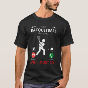 Racquetball Is Calling And I Must Go  Racquetball  T-Shirt