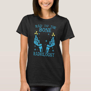 Rad To The Bone Radiologist Radiology X Ray Medica T-Shirt
