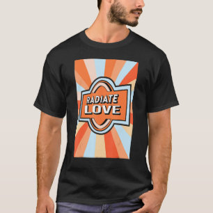 Radiate Love rainbow happiness hippies quote 1 T-Shirt