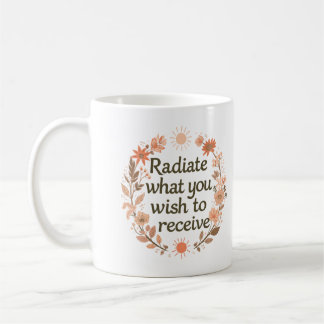 Radiate What You Wish To Receive Inspirational Coffee Mug