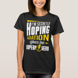 Radiation Gives Me Superpowers Radiation Therapy C T-Shirt