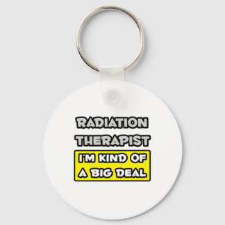 Radiation Therapist .. I'm Kind of a Big Deal Key Ring