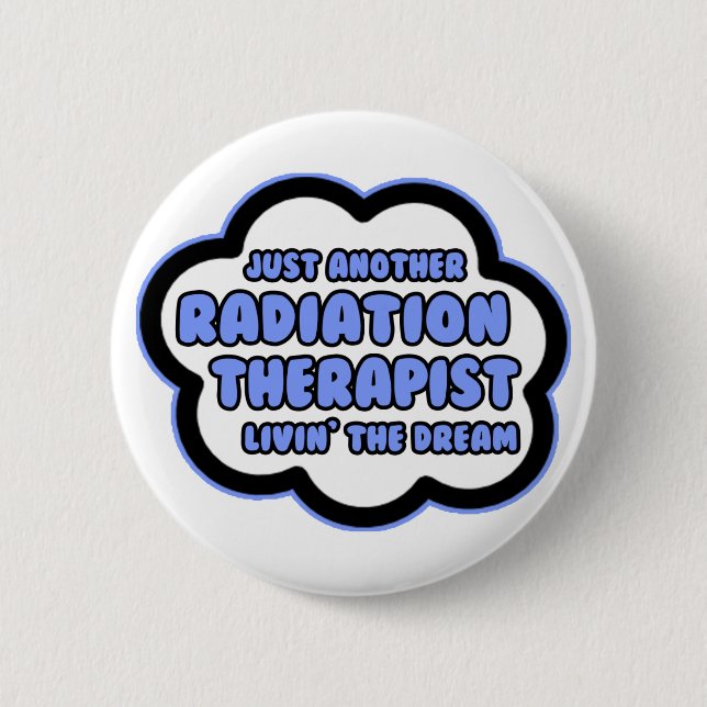 Radiation Therapist .. Livin' The Dream 6 Cm Round Badge (Front)