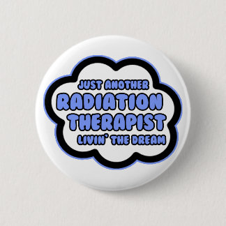 Radiation Therapist .. Livin' The Dream 6 Cm Round Badge