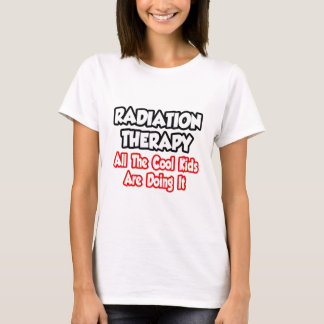 Radiation Therapy...All The Cool Kids T-Shirt