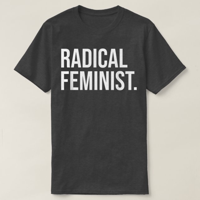 Radical Feminist Power Feminism Female Empowerment T-Shirt (Design Front)
