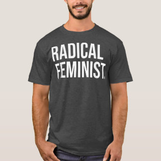 Radical Feminist Power Feminism Female Empowerment T-Shirt