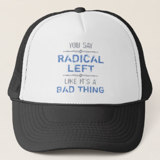 Radical Left Is A Good Thing Trucker Hat