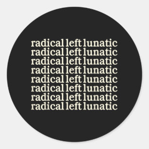 Radical-left-lunatic  classic round sticker