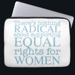Radical Women Laptop Sleeve<br><div class="desc">There's nothing radical about supporting equal rights for women. Feminism is not a radical notion,  it is simply progressive and the obvious choice for our society.</div>