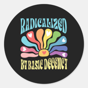 Radicalised By Basic Decency Anti Trump  Classic Round Sticker