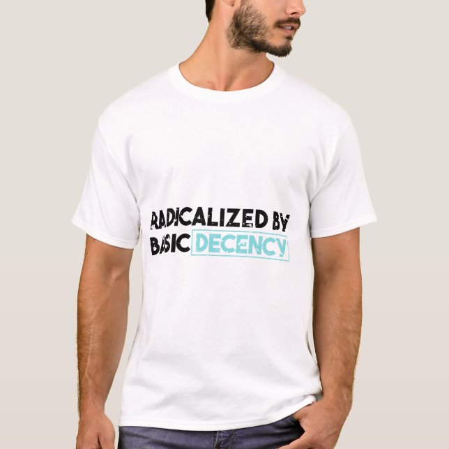 Radicalised By Basic Decency Democracy Humour T-Shirt (Front)