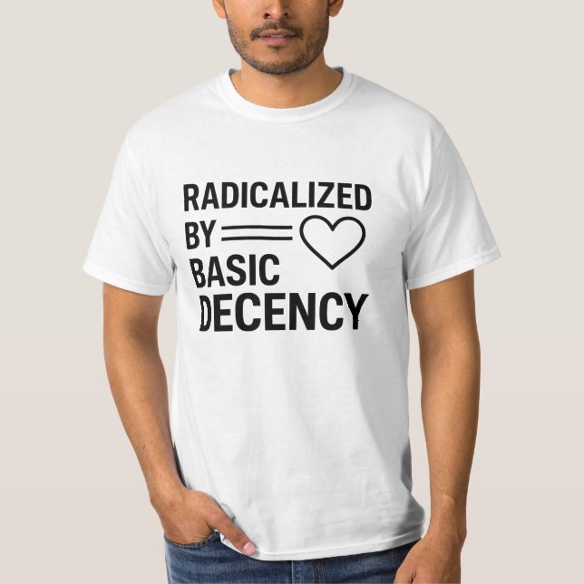 Radicalised By Basic Decency design,Quote Activist T-Shirt (Front)