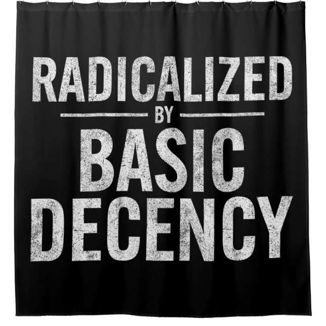 Radicalised By Basic Decency Funny Shower Curtain (Front)