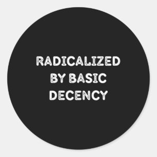 Radicalised By Basic Decency Funny Social Democrac Classic Round Sticker