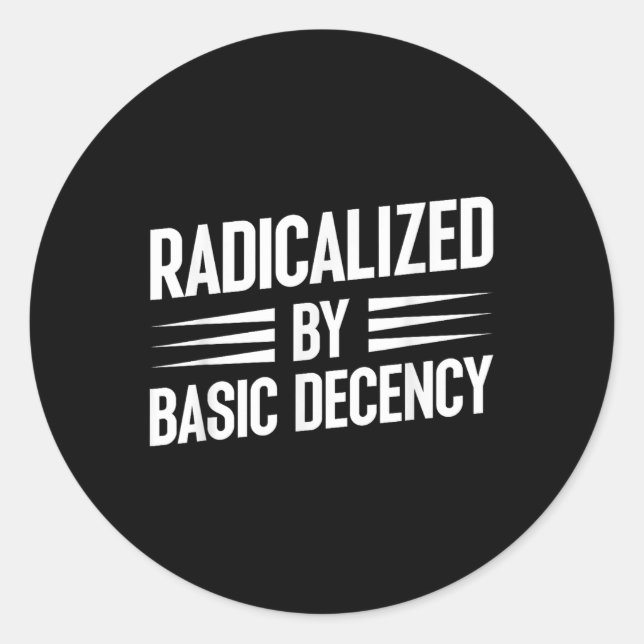 Radicalised By Basic Decency Funny Social Democrac Classic Round Sticker (Front)