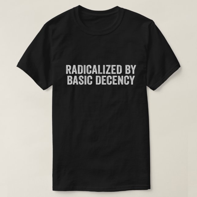 Radicalised By Basic Decency Funny Social Democrac T-Shirt (Design Front)