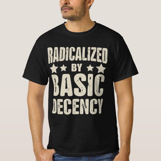 Radicalised By Basic Decency Funny T-Shirt (Front)