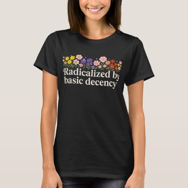 Radicalised By Basic Decency Funny T-Shirt (Front)