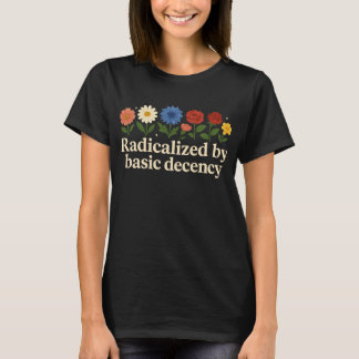 Radicalised By Basic Decency Funny T-Shirt