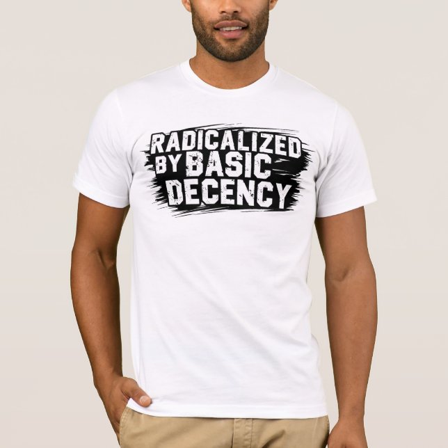 Radicalised By Basic Decency Quote T-Shirt (Front)