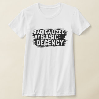 Radicalised By Basic Decency Quote T-Shirt
