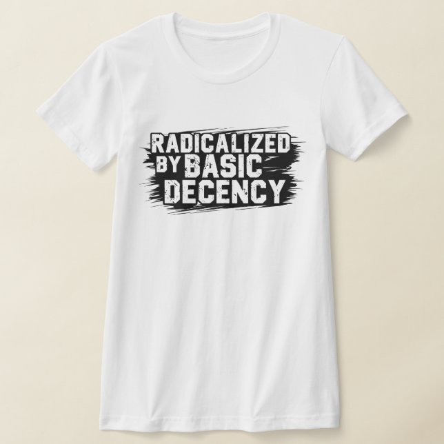 Radicalised By Basic Decency Quote T-Shirt (Laydown)