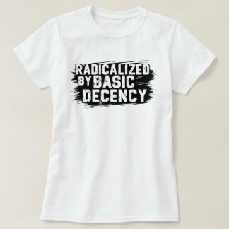 Radicalised By Basic Decency Quote T-Shirt