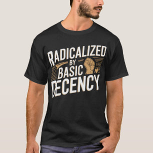 Radicalised by Basic Decency Shirt