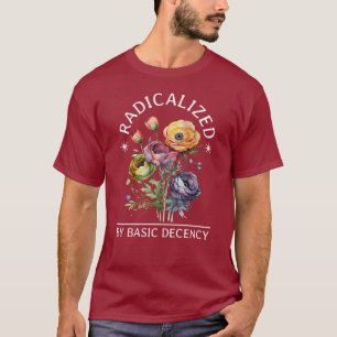 radicalised by basic decency T-Shirt
